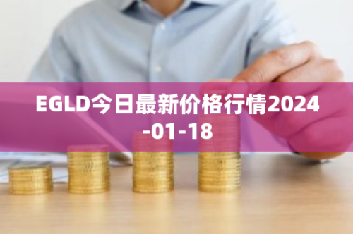 EGLD今日最新价格行情2024-01-18