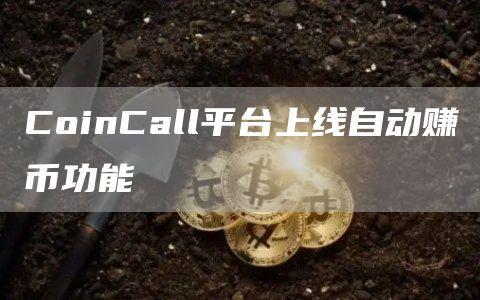 CoinCall平台上线自动赚币功能