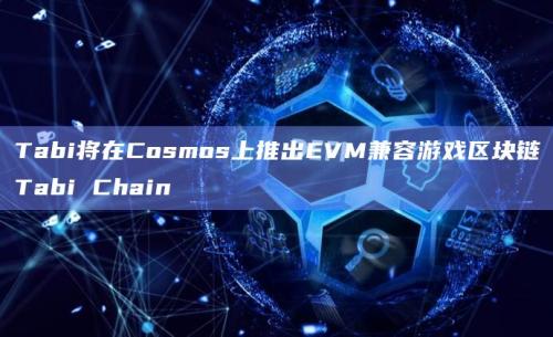 EVM兼容游戏区块链Tabi Chain二月份会推出测试网