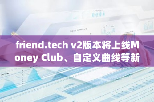 friend.tech v2版本将上线Money Club、自定义曲线等新功能