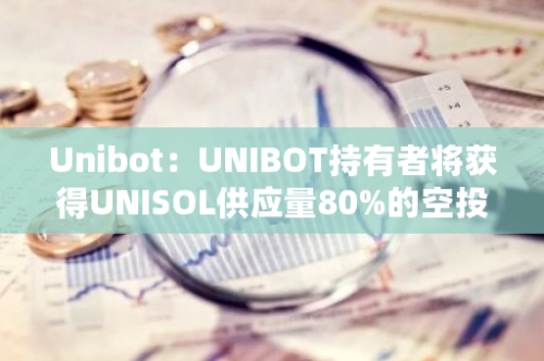 Unibot：UNIBOT持有者将获得UNISOL供应量80%的空投