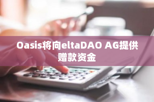 Oasis将向eltaDAO AG提供赠款资金