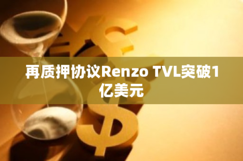 再质押协议Renzo TVL突破1亿美元