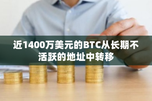 近1400万美元的BTC从长期不活跃的地址中转移