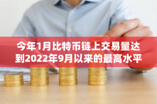 今年1月比特币链上交易量达到2022年9月以来的最高水平，创下新纪录