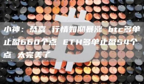 小神：恭喜 行情如期暴涨 btc多单止盈660个点 ETH多单止盈54个点 太完美了