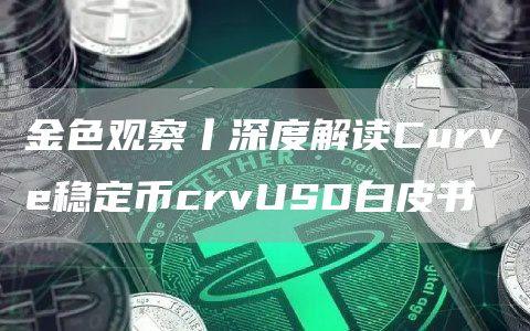 金色观察丨深度解读Curve稳定币crvUSD白皮书