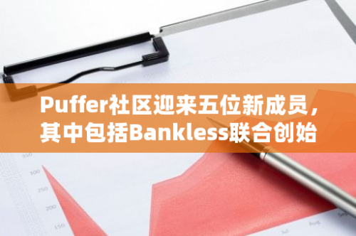 Puffer社区迎来五位新成员，其中包括Bankless联合创始人等知名人士加入多重签名团队