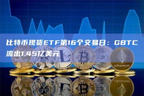 比特币现货ETF第16个交易日数据