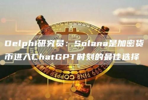 Delphi研究员：Solana是加密货币进入ChatGPT时刻的最佳选择