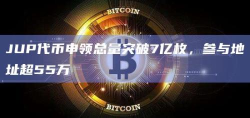 JUP代币申领总量突破7亿枚