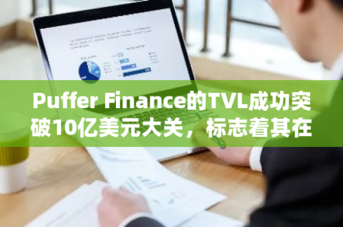 Puffer Finance的TVL成功突破10亿美元大关，标志着其在全球金融市场的重要地位