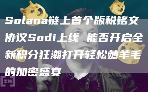 Solana链上首个版税铭文协议Sodi上线 能否开启全新积分狂潮打开轻松薅羊毛的加密盛宴