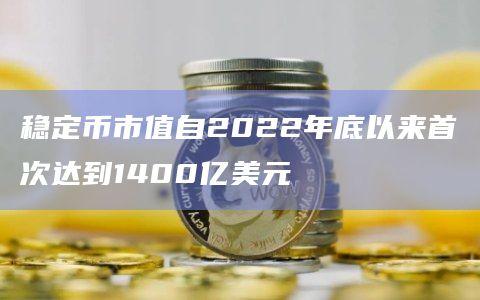 稳定币市值首次达到1400亿美元