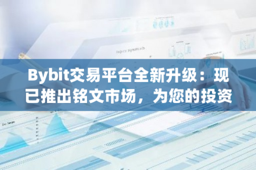 Bybit交易平台全新升级：现已推出铭文市场，为您的投资带来更多选择与机会