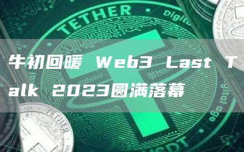 牛初回暖 Web3 Last Talk 2023圆满落幕