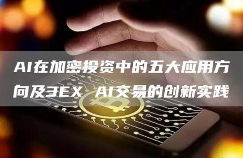 AI在加密投资中的五大应用方向及3EX AI交易的创新实践