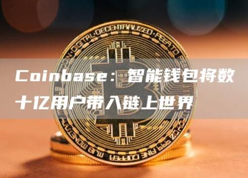 Coinbase：智能钱包将数十亿用户带入链上世界