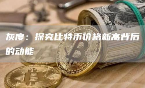 灰度：探究比特币价格新高背后的动能