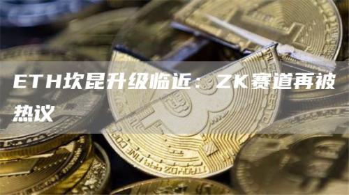 ETH坎昆升级临近：ZK赛道再被热议