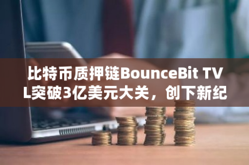 比特币质押链BounceBit TVL突破3亿美元大关，创下新纪录