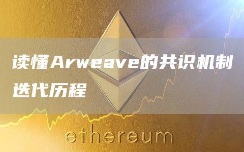 读懂Arweave的共识机制迭代历程