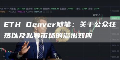 ETH Denver随笔：关于公众狂热以及私募市场的溢出效应