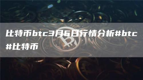 比特币btc3月6日行情分析#btc#比特币