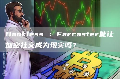 Bankless ：Farcaster能让加密社交成为现实吗？