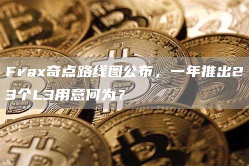 Frax奇点路线图公布，一年推出23个L3用意何为？