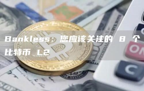 Bankless：您应该关注的 8 个比特币 L2