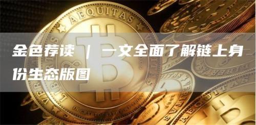 金色荐读 | 一文全面了解链上身份生态版图