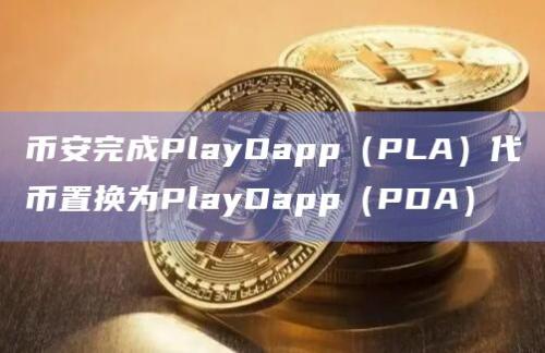 PlayDapp（PLA）代币置换为PlayDapp（PDA）已完成