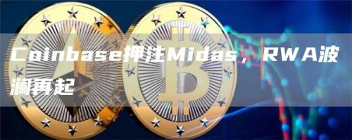 Coinbase押注Midas，RWA波澜再起