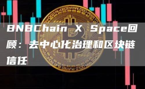 BNBChain X Space回顾：去中心化治理和区块链信任