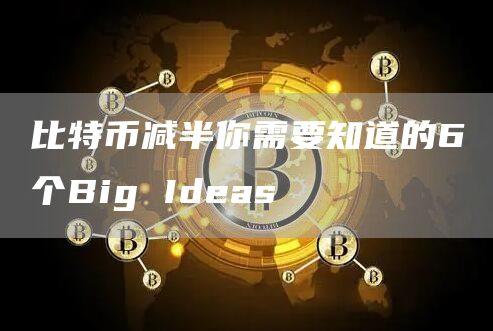 比特币减半你需要知道的6个Big Ideas