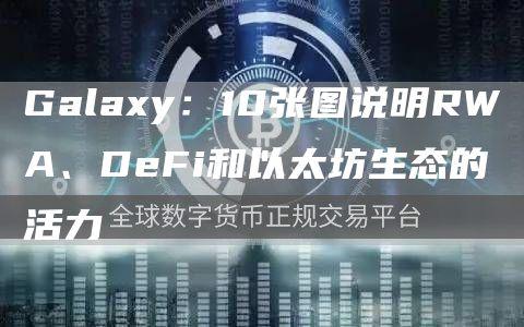 Galaxy：10张图说明RWA、DeFi和以太坊生态的活力