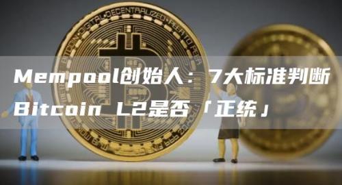 Mempool创始人：7大标准判断Bitcoin L2是否「正统」