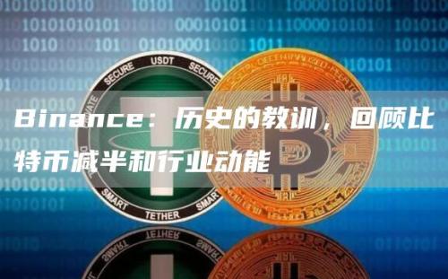 Binance：历史的教训，回顾比特币减半和行业动能