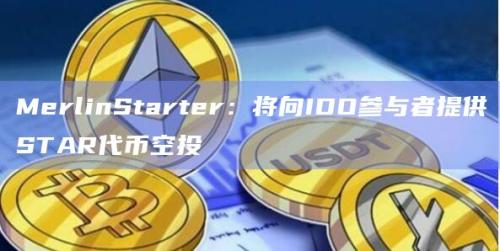 MerlinStarter将会给IDO参与者提供STAR代币空投