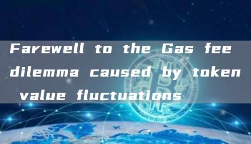 Farewell to the Gas fee dilemma caused by token value fluctuations