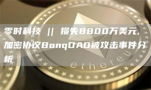 零时科技 || 损失8800万美元,加密协议BonqDAO被攻击事件分析