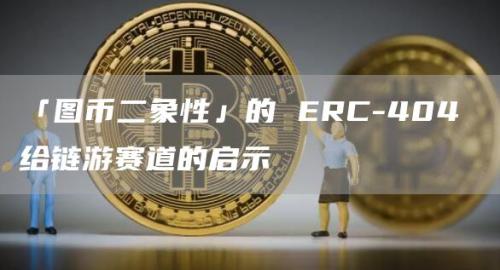 「图币二象性」的 ERC-404 给链游赛道的启示