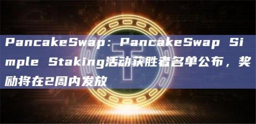 PancakeSwap Simple Staking活动获胜者名单公布