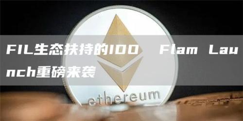 FIL生态扶持的IDO  Flam Launch重磅来袭