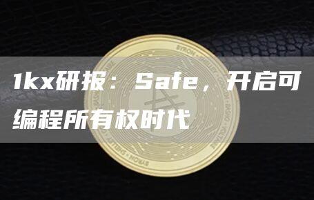 1kx研报：Safe，开启可编程所有权时代