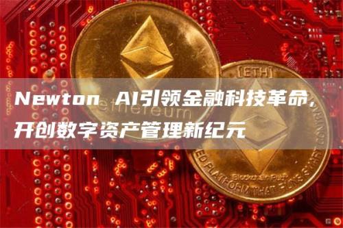 Newton AI引领金融科技革命, 开创数字资产管理新纪元