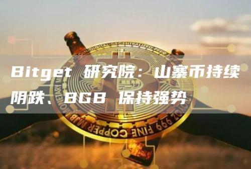 Bitget 研究院：山寨币持续阴跌、BGB 保持强势