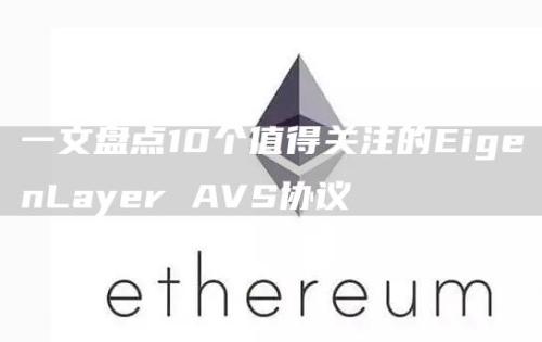 一文盘点10个值得关注的EigenLayer AVS协议