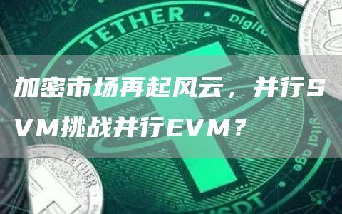 加密市场再起风云，并行SVM挑战并行EVM？